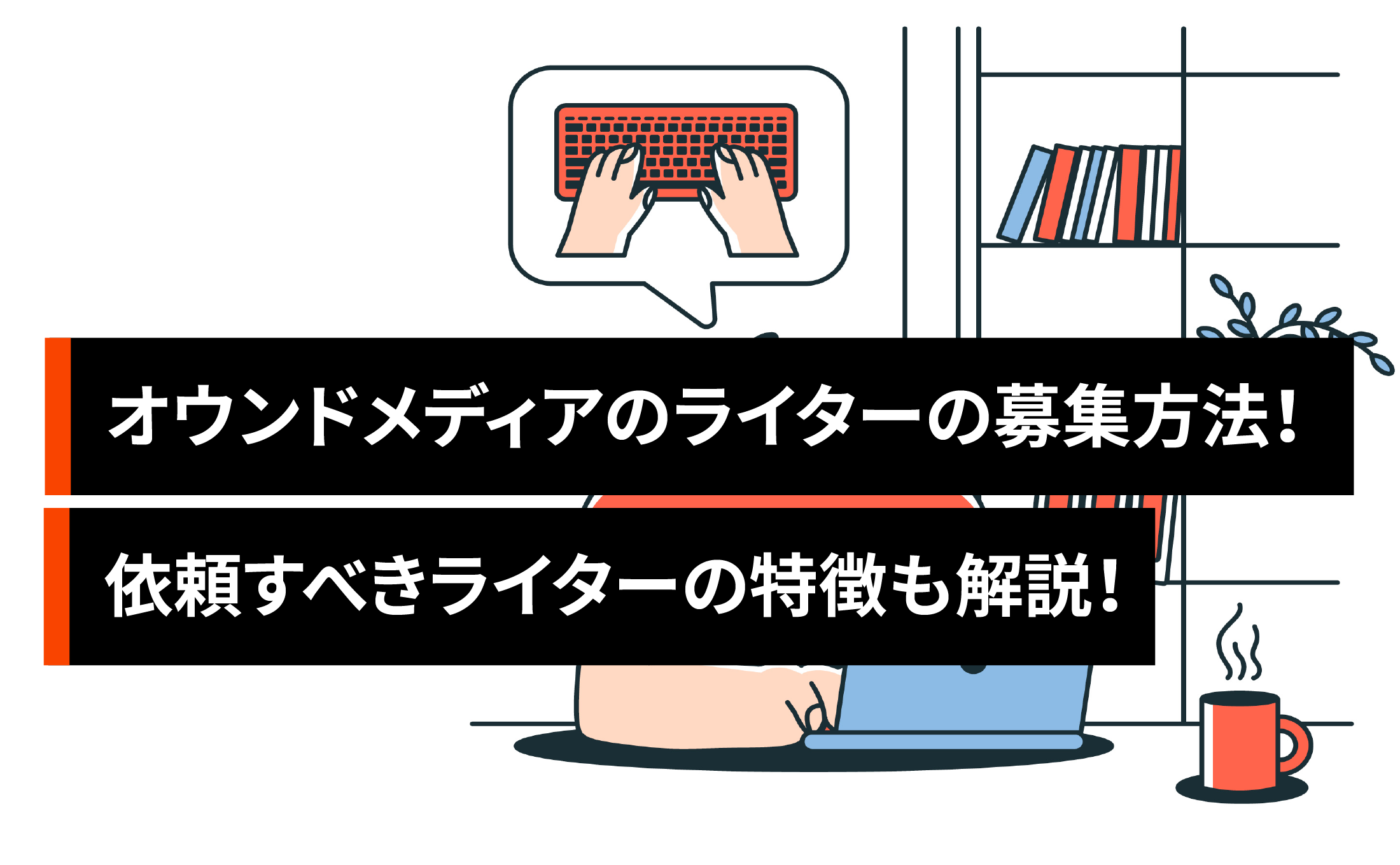 オウンドメディアのライターの募集方法！依頼すべきライターの特徴も解説！