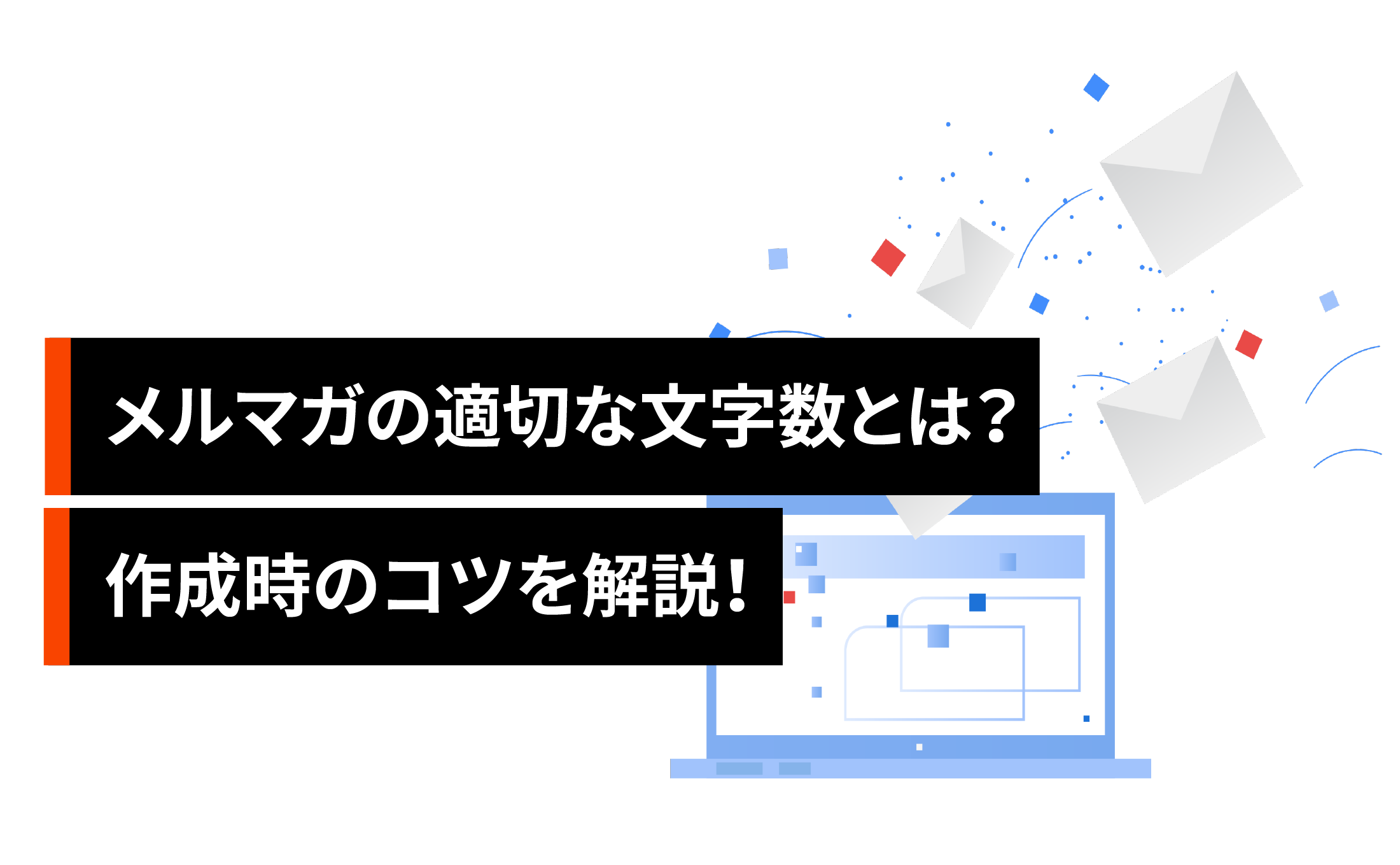 メルマガの適切な文字数とは？作成時のコツを解説！